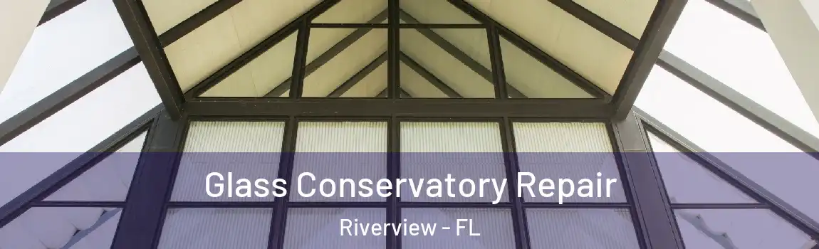  Glass Conservatory Repair Riverview - FL